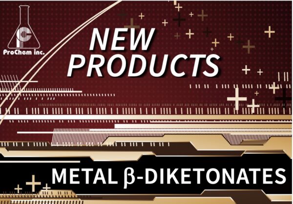 Introducing NEW Metal β-Diketonates at ProChem